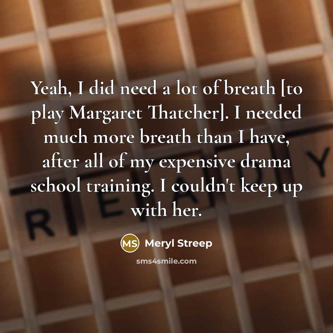 “Yeah, I did need a lot of breath [to play…” quote by Meryl Streep
