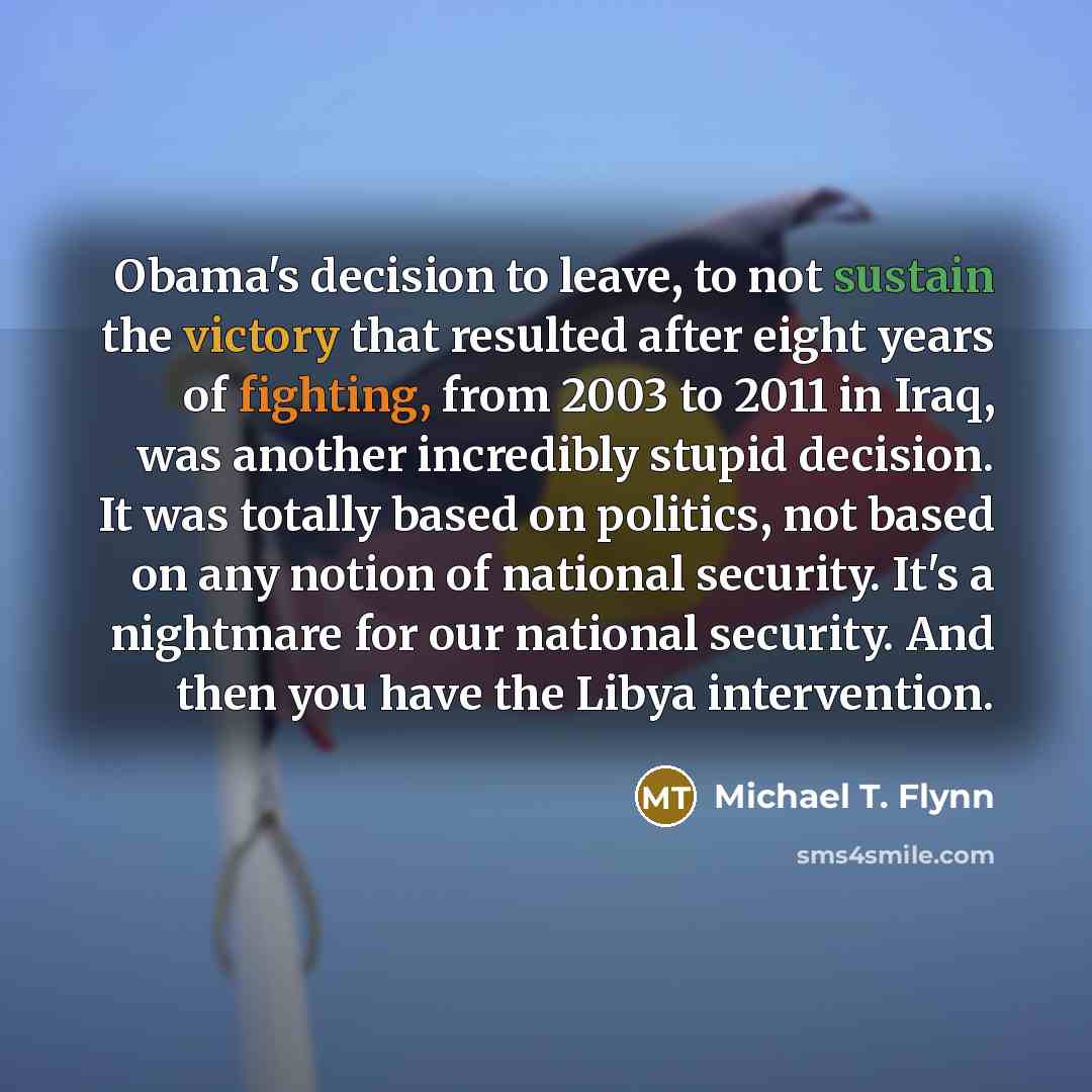 “Obama's decision to leave, to not sustain the victory that…” quote by Michael T. Flynn