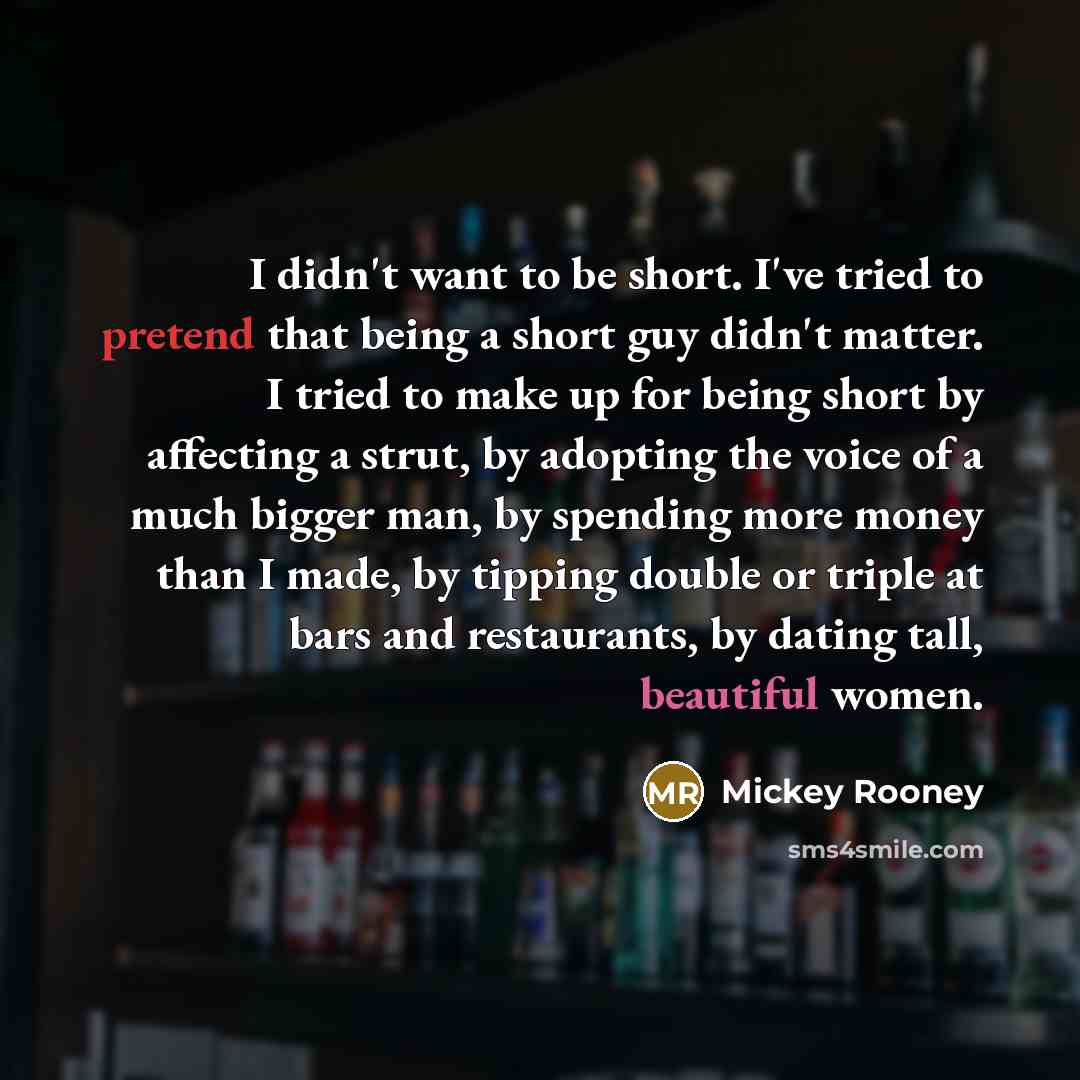 “I didn't want to be short. I've tried to pretend…” quote by Mickey Rooney