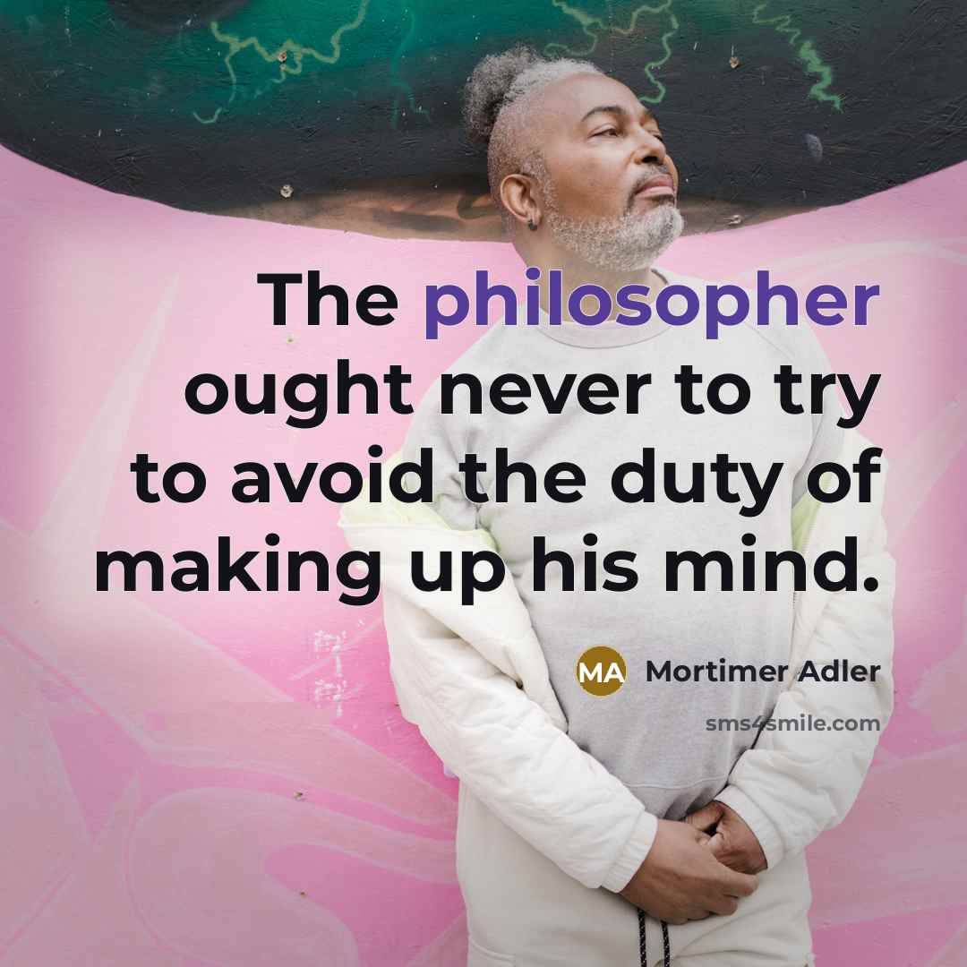 “The philosopher ought never to try to avoid the duty…” quote by Mortimer Adler
