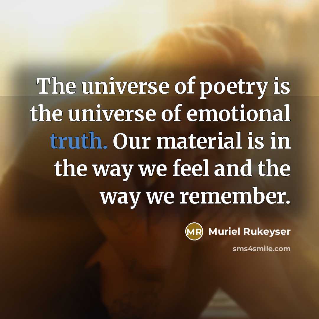 “The universe of poetry is the universe of emotional truth.…” quote by Muriel Rukeyser