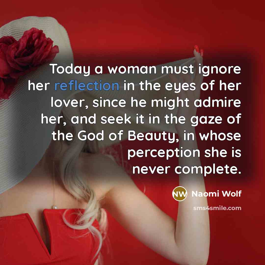 “Today a woman must ignore her reflection in the eyes…” quote by Naomi Wolf