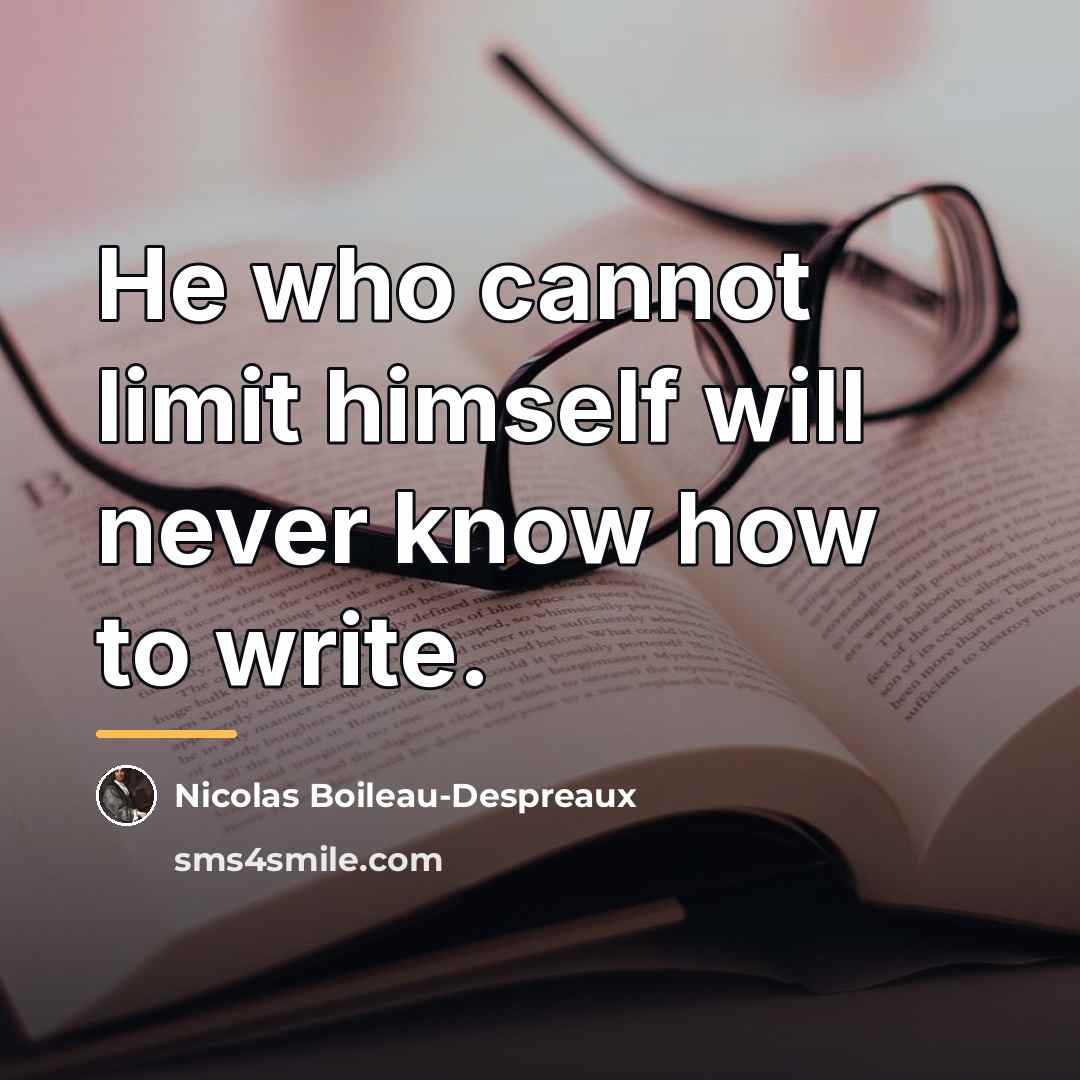 “He who cannot limit himself will never know how to…” quote by Nicolas Boileau-Despreaux