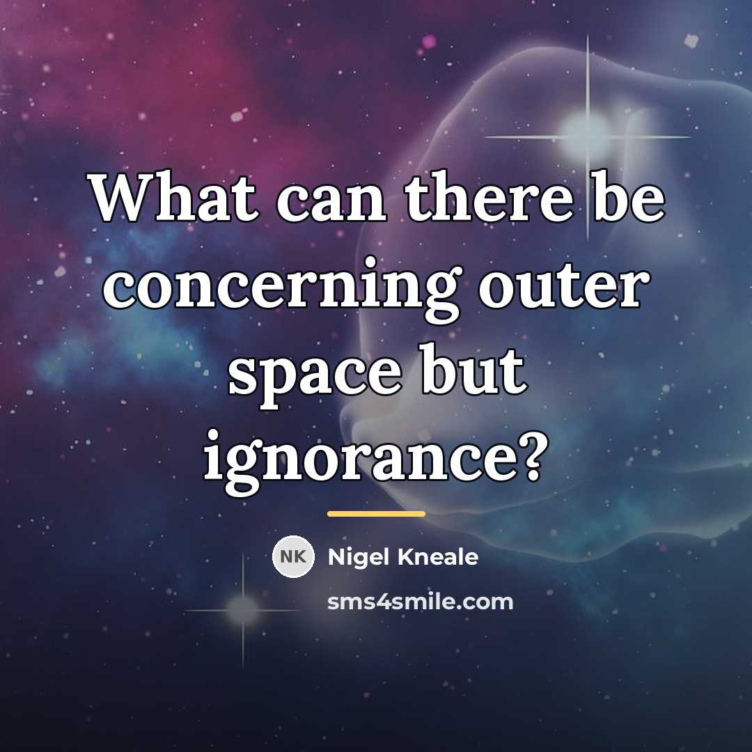 “What can there be concerning outer space but ignorance?…” quote by Nigel Kneale