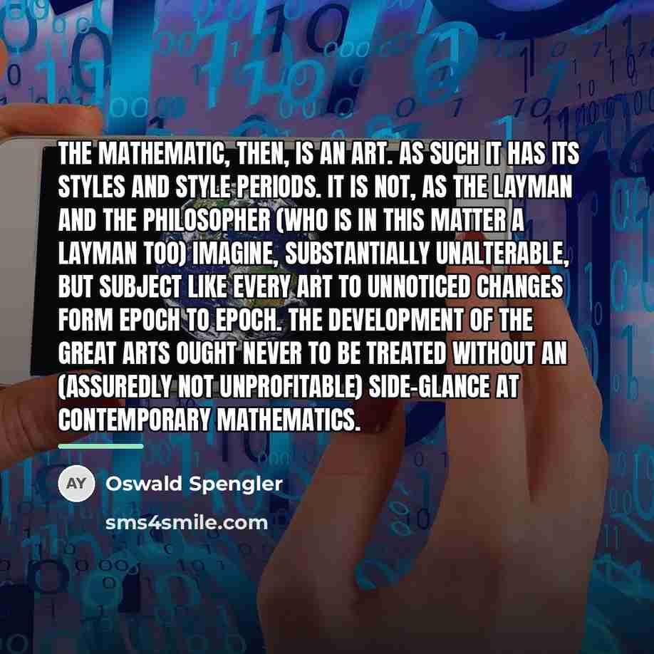 “The mathematic, then, is an art. As such it has…” quote by Oswald Spengler