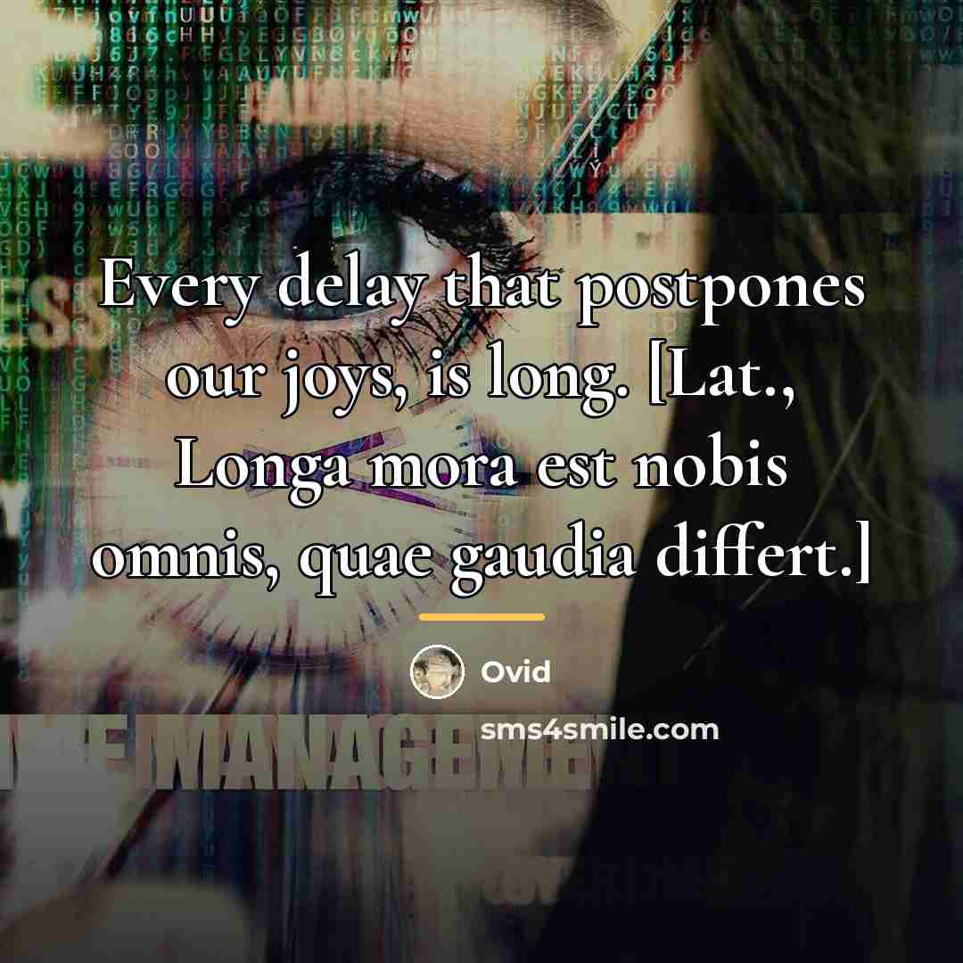 “Every delay that postpones our joys, is long. [Lat., Longa…” quote by Ovid