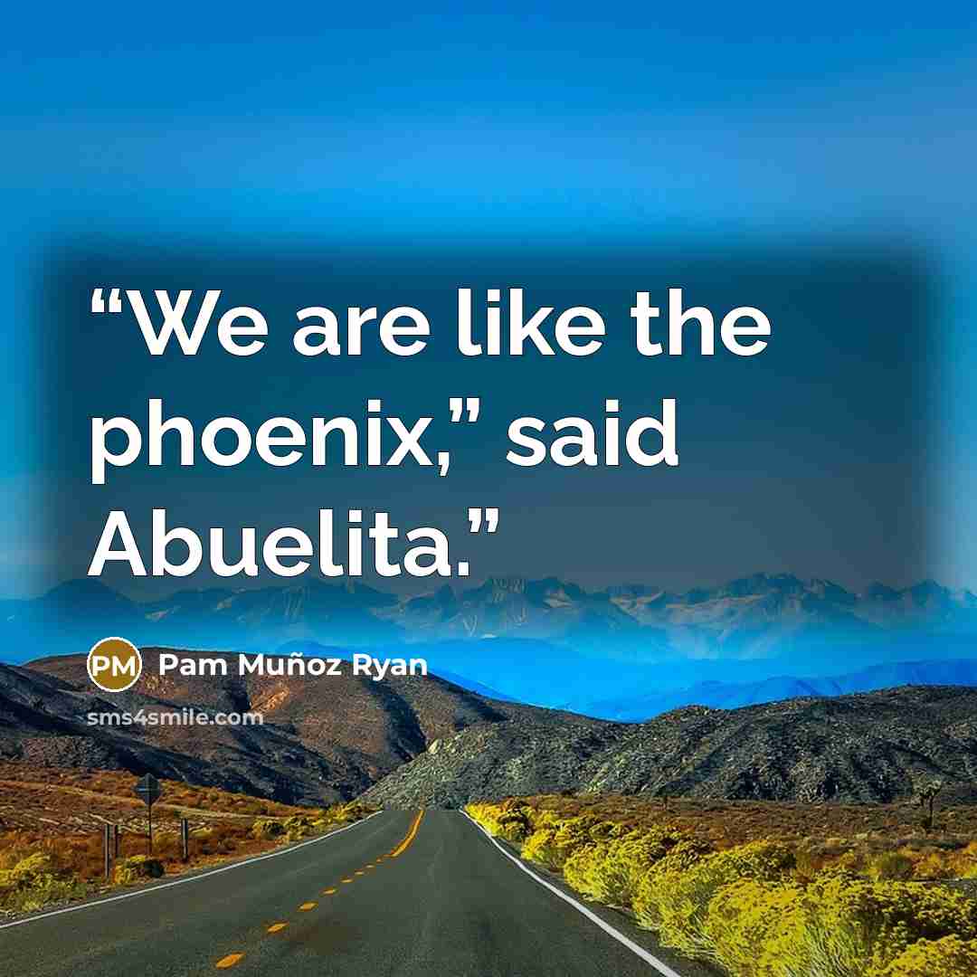 “We are like the phoenix,” said Abuelita.” quote by Pam Muñoz Ryan