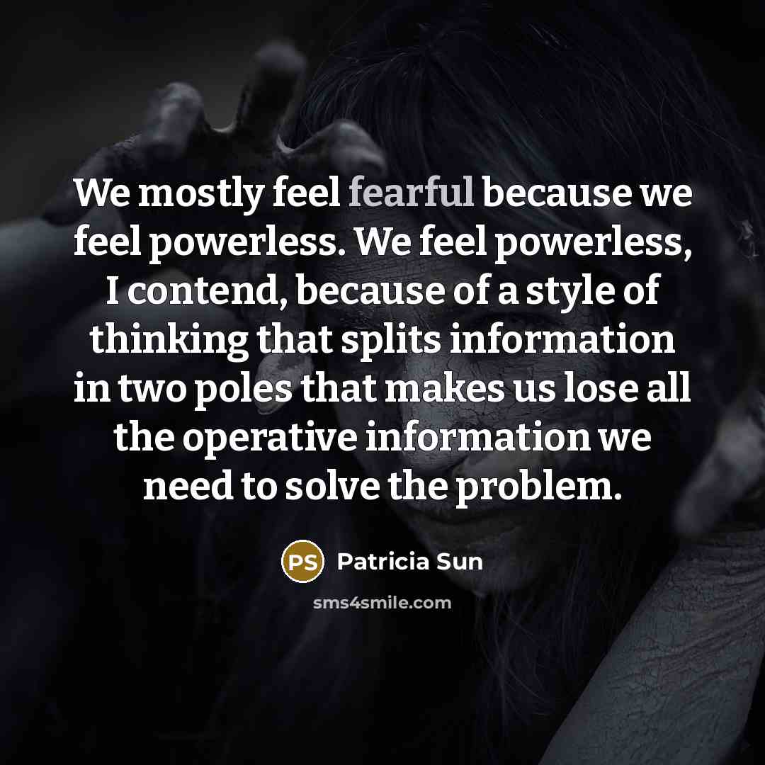 “We mostly feel fearful because we feel powerless. We feel…” quote by Patricia Sun