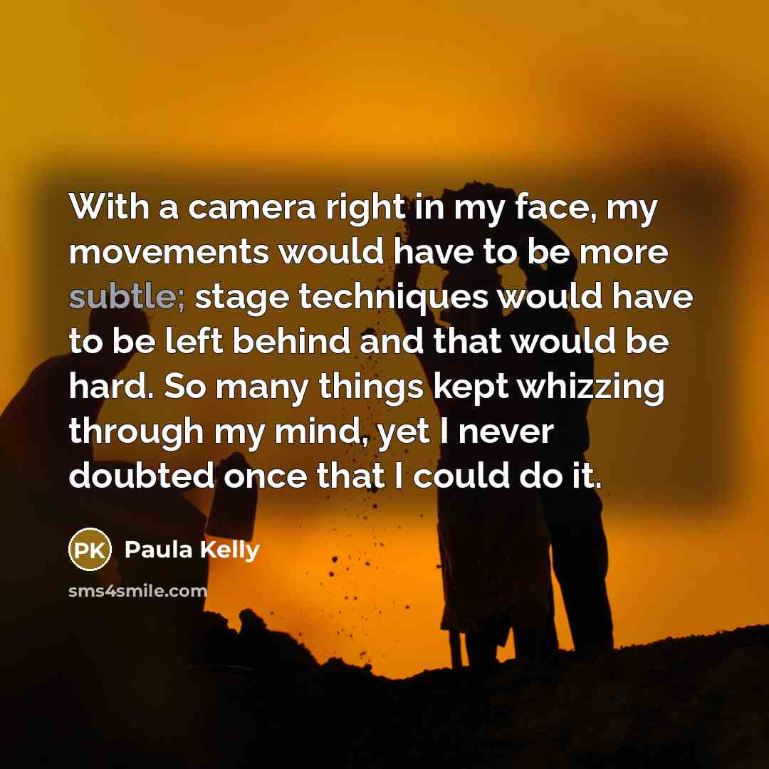 “With a camera right in my face, my movements would…” quote by Paula Kelly