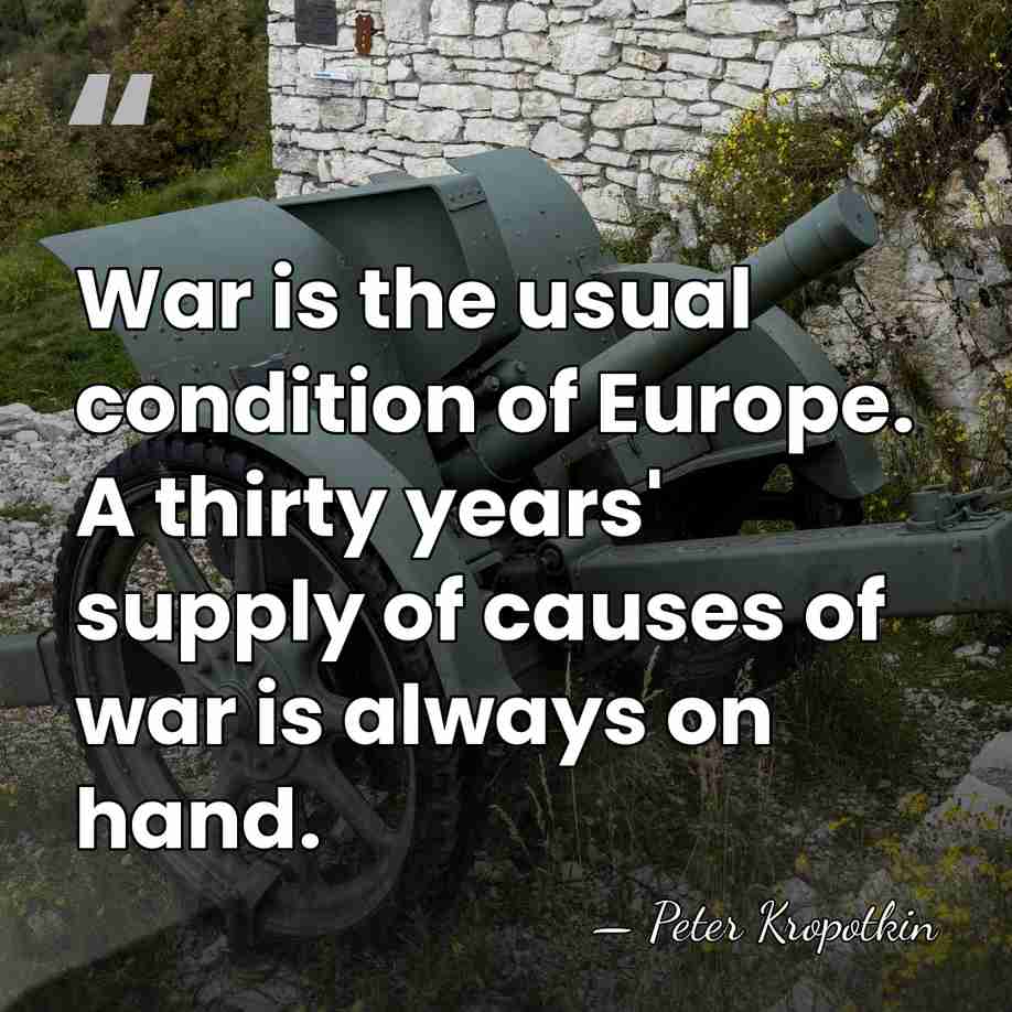 War is the usual condition of Europe. A thirty years' supply of&hellip; - Peter Kropotkin