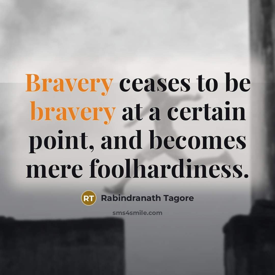 “Bravery ceases to be bravery at a certain point, and…” quote by Rabindranath Tagore