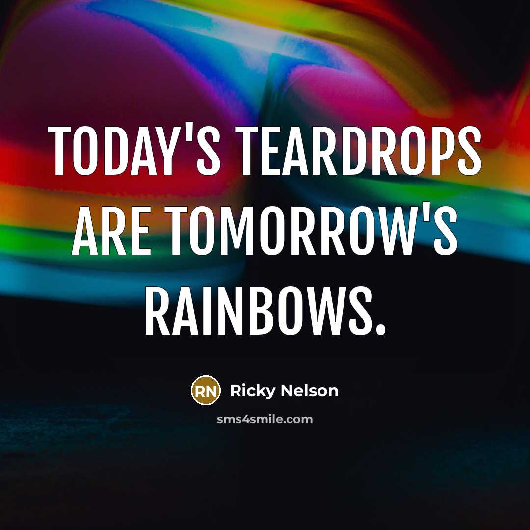 “Today's teardrops are tomorrow's rainbows.…” quote by Ricky Nelson