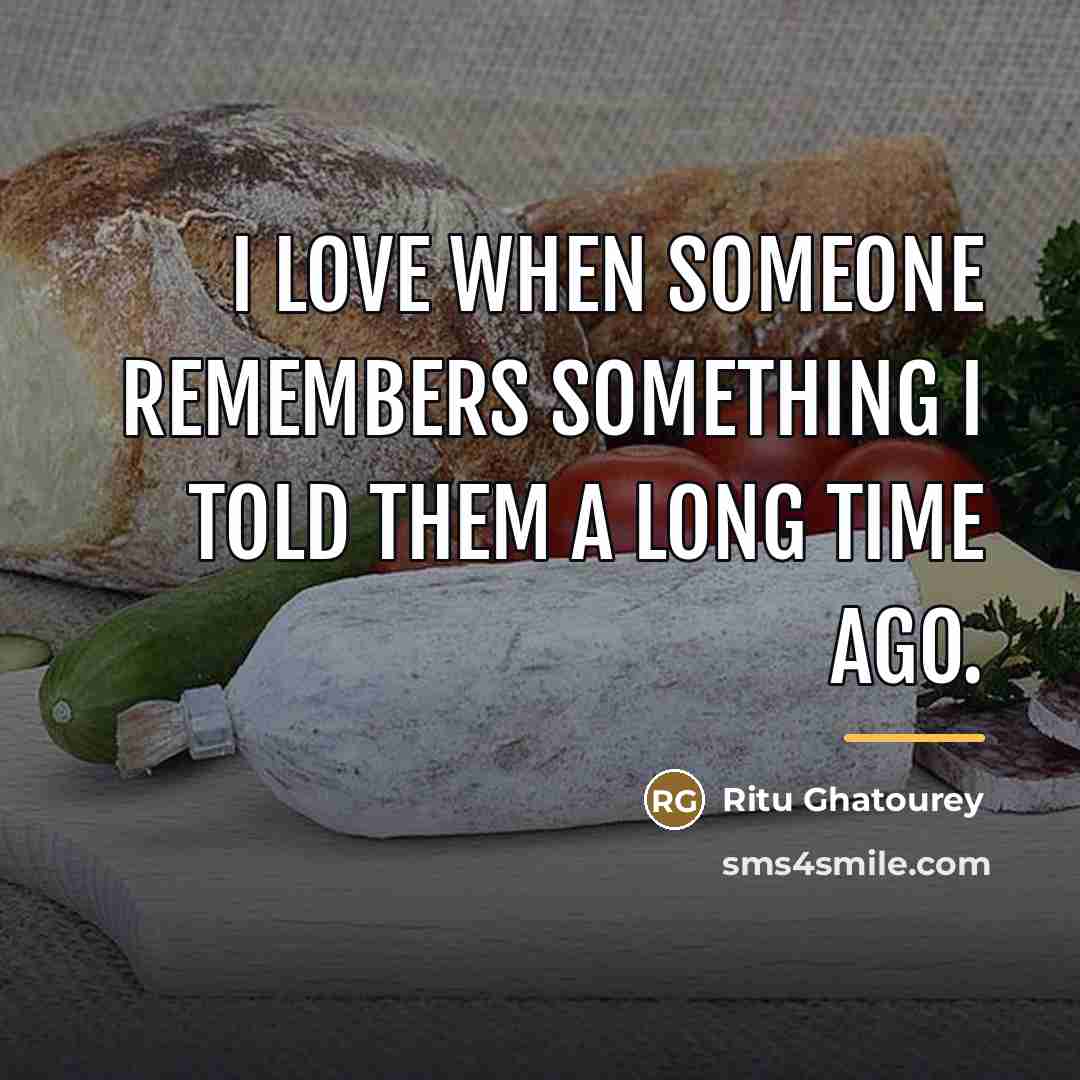 “I love when someone remembers something I told them a…” quote by Ritu Ghatourey