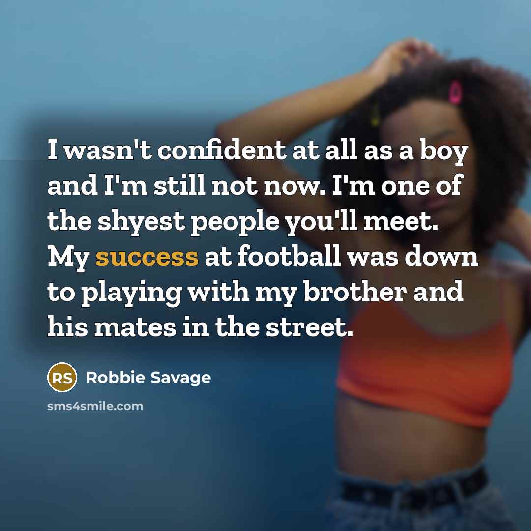 “I wasn't confident at all as a boy and I'm…” quote by Robbie Savage