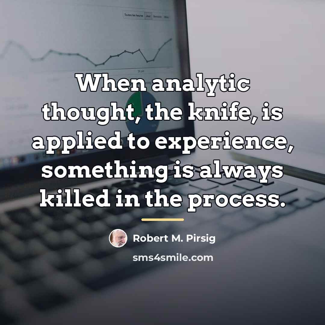 “When analytic thought, the knife, is applied to experience, something…” quote by Robert M. Pirsig