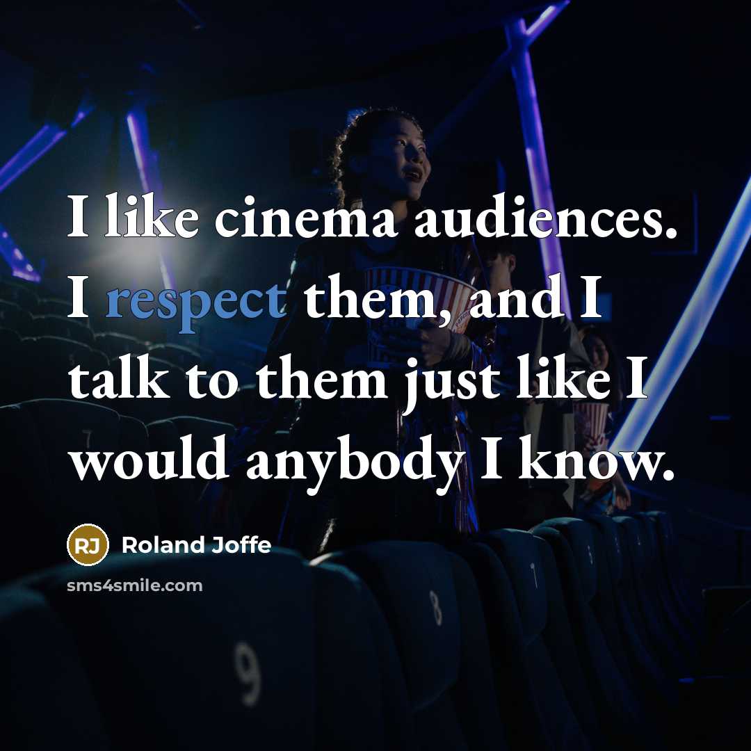 “I like cinema audiences. I respect them, and I talk…” quote by Roland Joffe