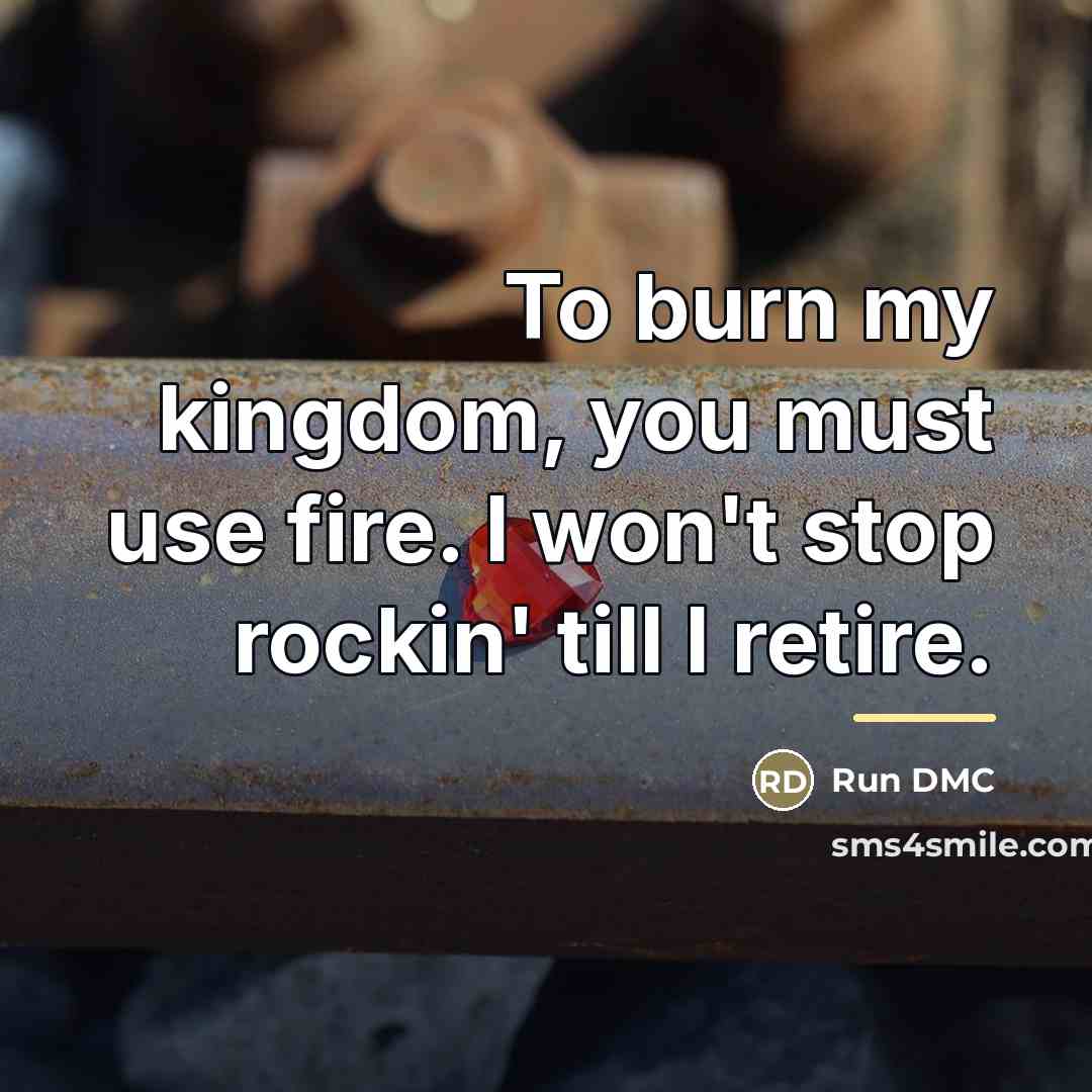 “To burn my kingdom, you must use fire. I won't…” quote by Run DMC