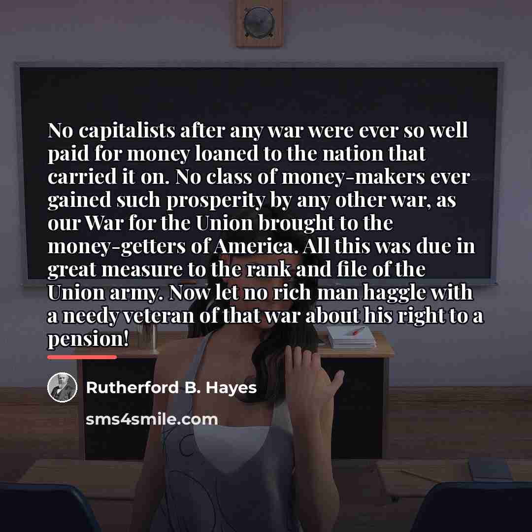 “No capitalists after any war were ever so well paid…” quote by Rutherford B. Hayes