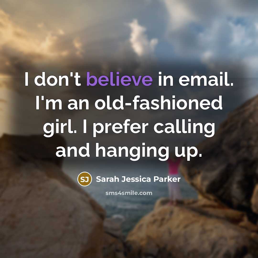 “I don't believe in email. I'm an old-fashioned girl. I…” quote by Sarah Jessica Parker