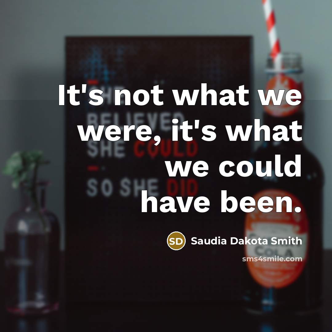 “It's not what we were, it's what we could have…” quote by Saudia Dakota Smith