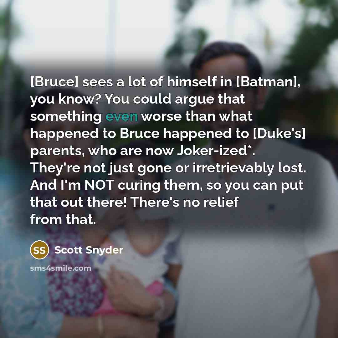 “[Bruce] sees a lot of himself in [Batman], you know?…” quote by Scott Snyder