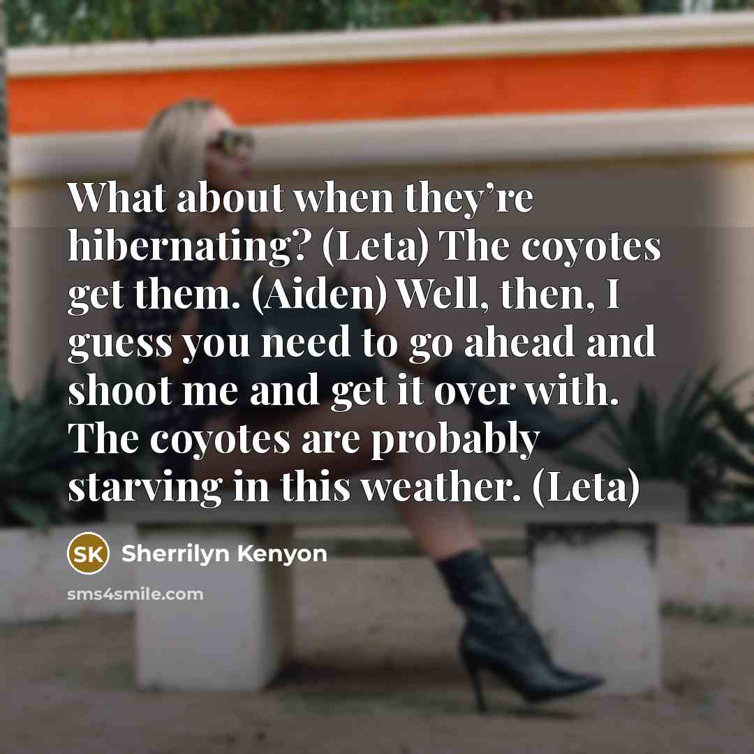 “What about when they’re hibernating? (Leta) The coyotes get them.…” quote by Sherrilyn Kenyon