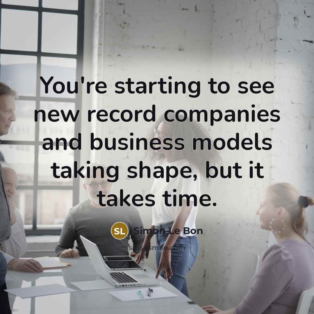 “You're starting to see new record companies and business models…” quote by Simon Le Bon