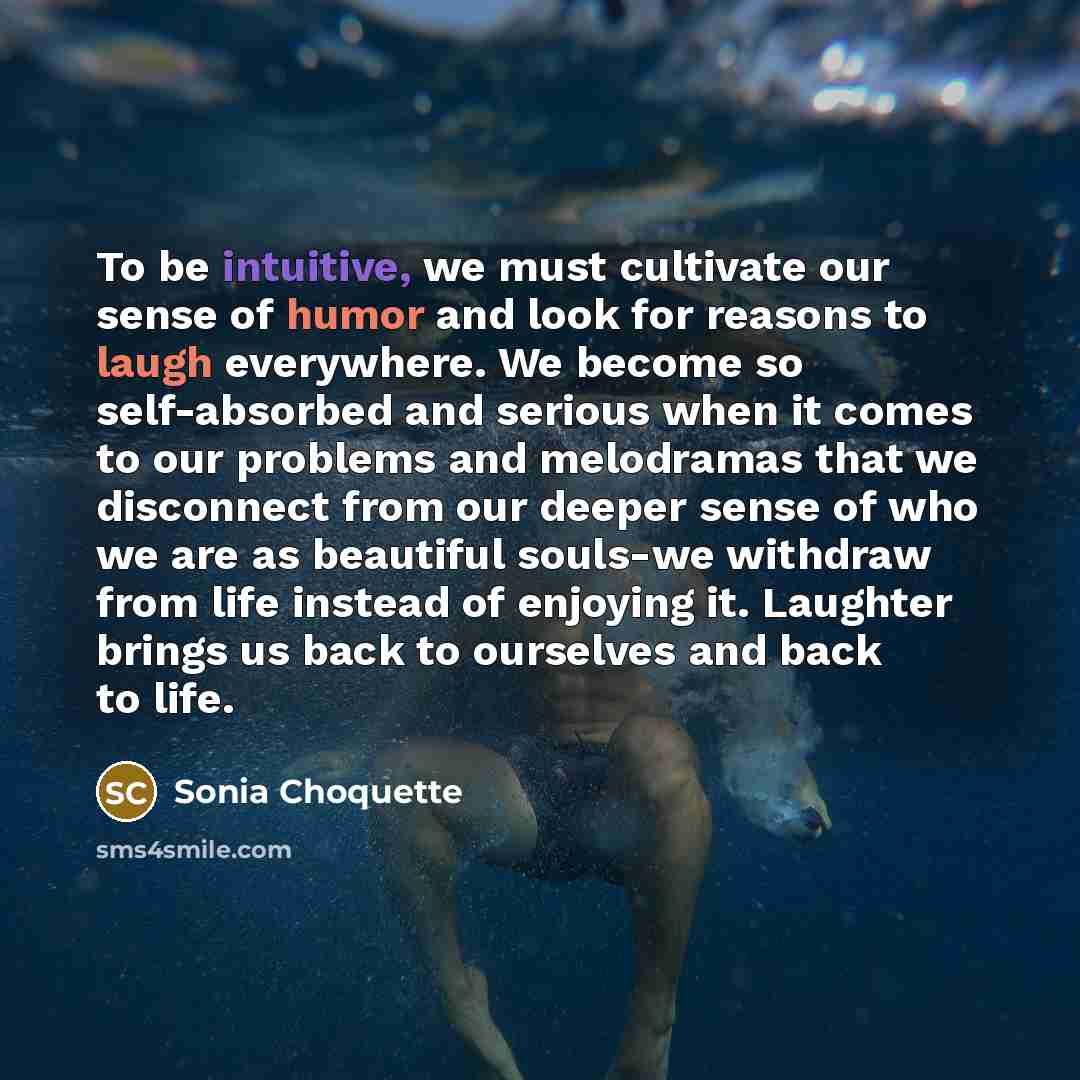 “To be intuitive, we must cultivate our sense of humor…” quote by Sonia Choquette