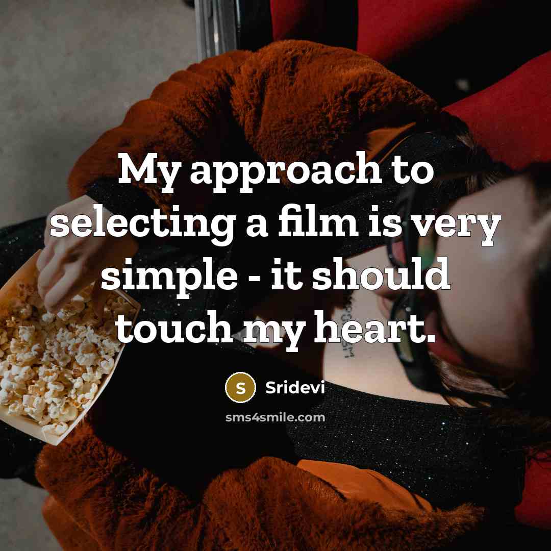 “My approach to selecting a film is very simple -…” quote by Sridevi