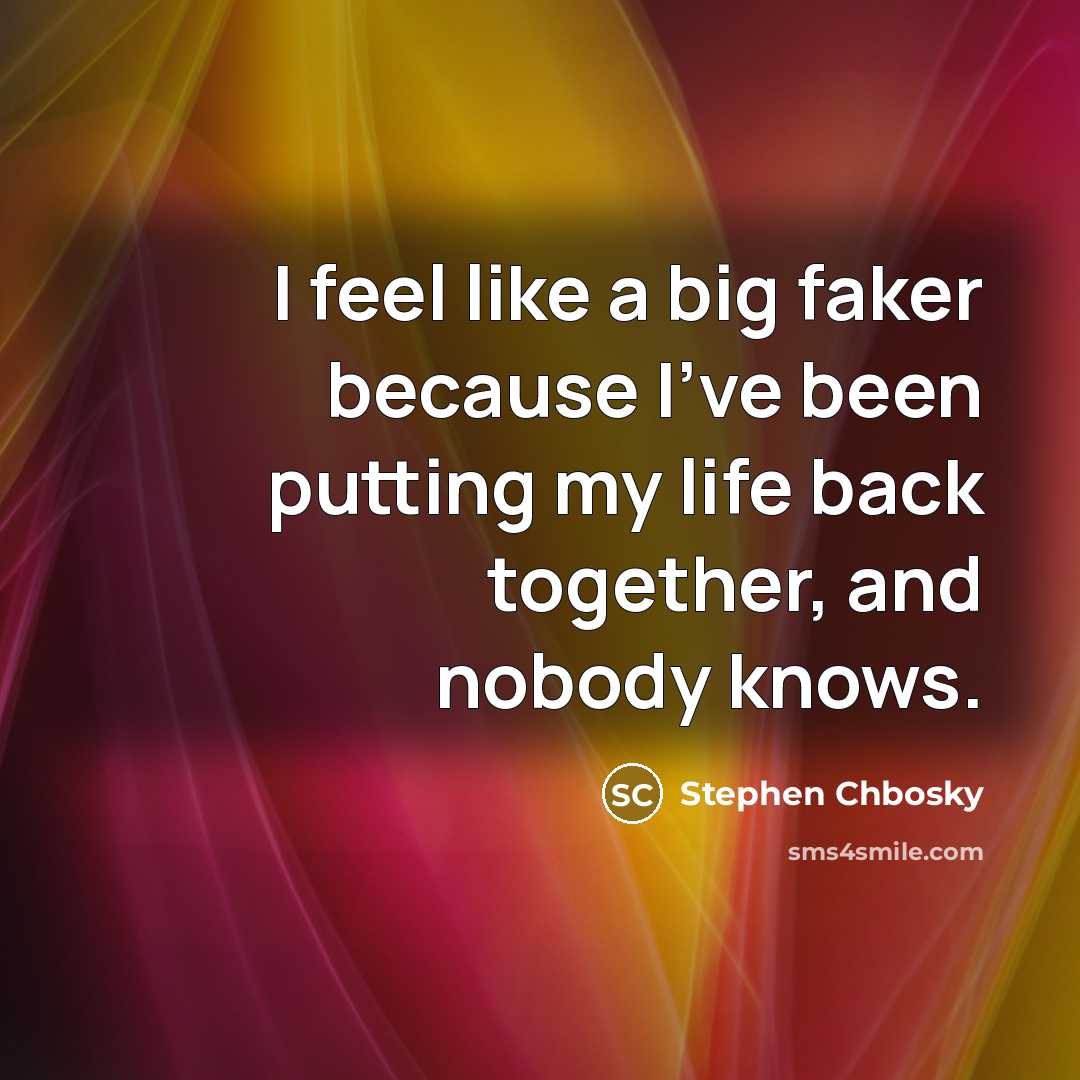 “I feel like a big faker because I've been putting…” quote by Stephen Chbosky