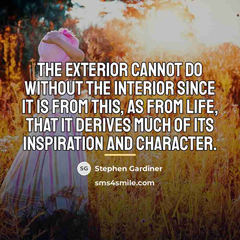 “The exterior cannot do without the interior since it is…” quote by Stephen Gardiner
