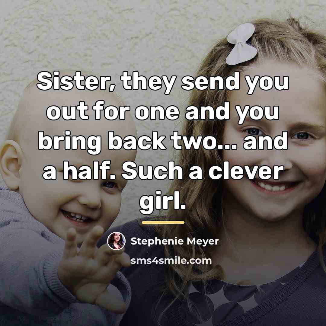 “Sister, they send you out for one and you bring…” quote by Stephenie Meyer