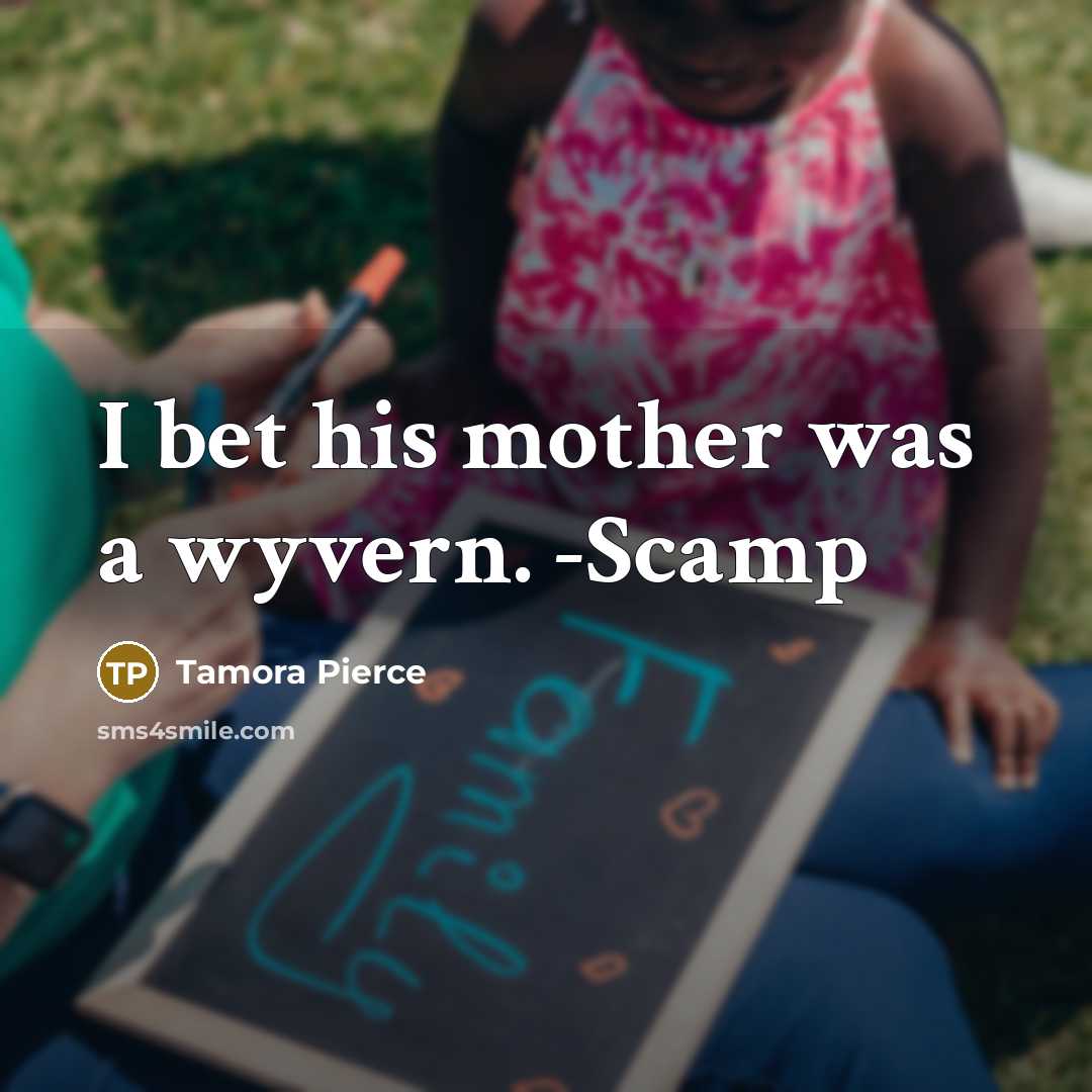 “I bet his mother was a wyvern. -Scamp…” quote by Tamora Pierce