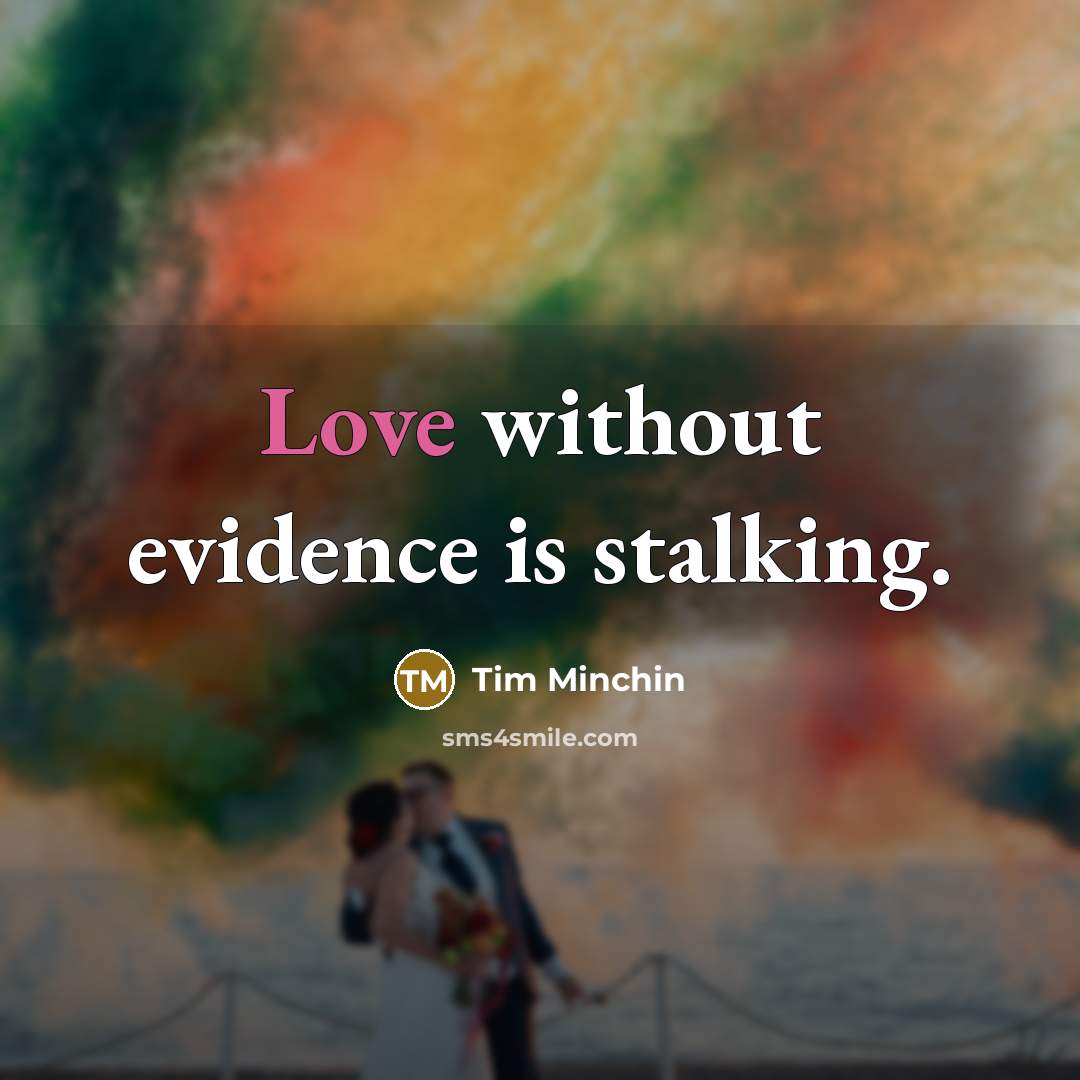 “Love without evidence is stalking.…” quote by Tim Minchin