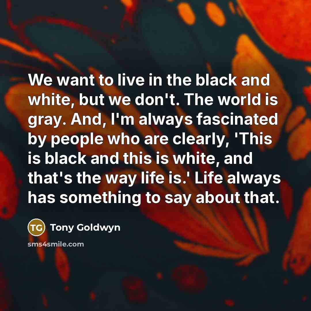 “We want to live in the black and white, but…” quote by Tony Goldwyn