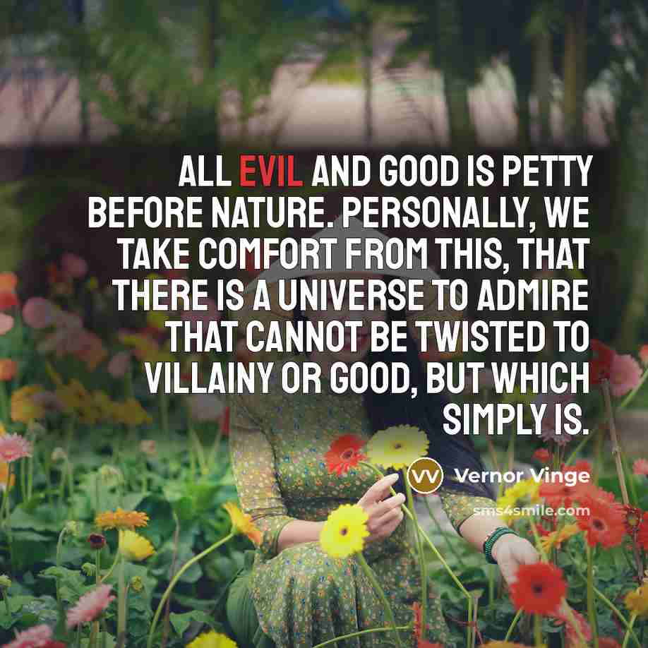 “All evil and good is petty before Nature. Personally, we…” quote by Vernor Vinge