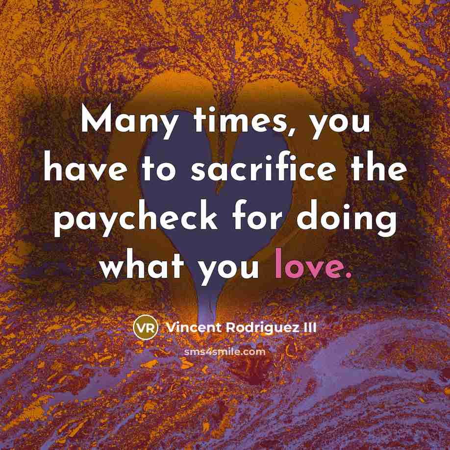 “Many times, you have to sacrifice the paycheck for doing…” quote by Vincent Rodriguez III