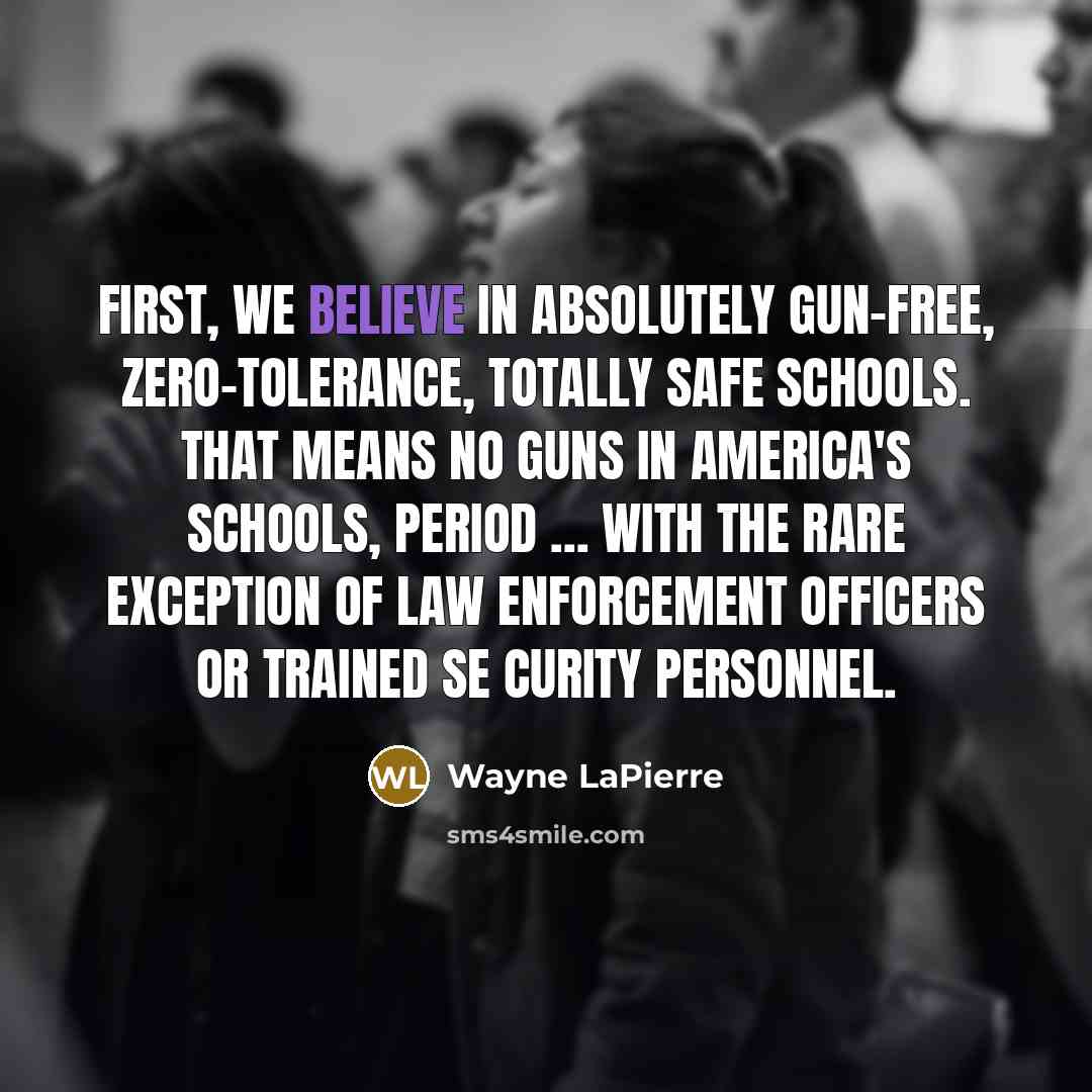 “First, we believe in absolutely gun-free, zero-tolerance, totally safe schools.…” quote by Wayne LaPierre