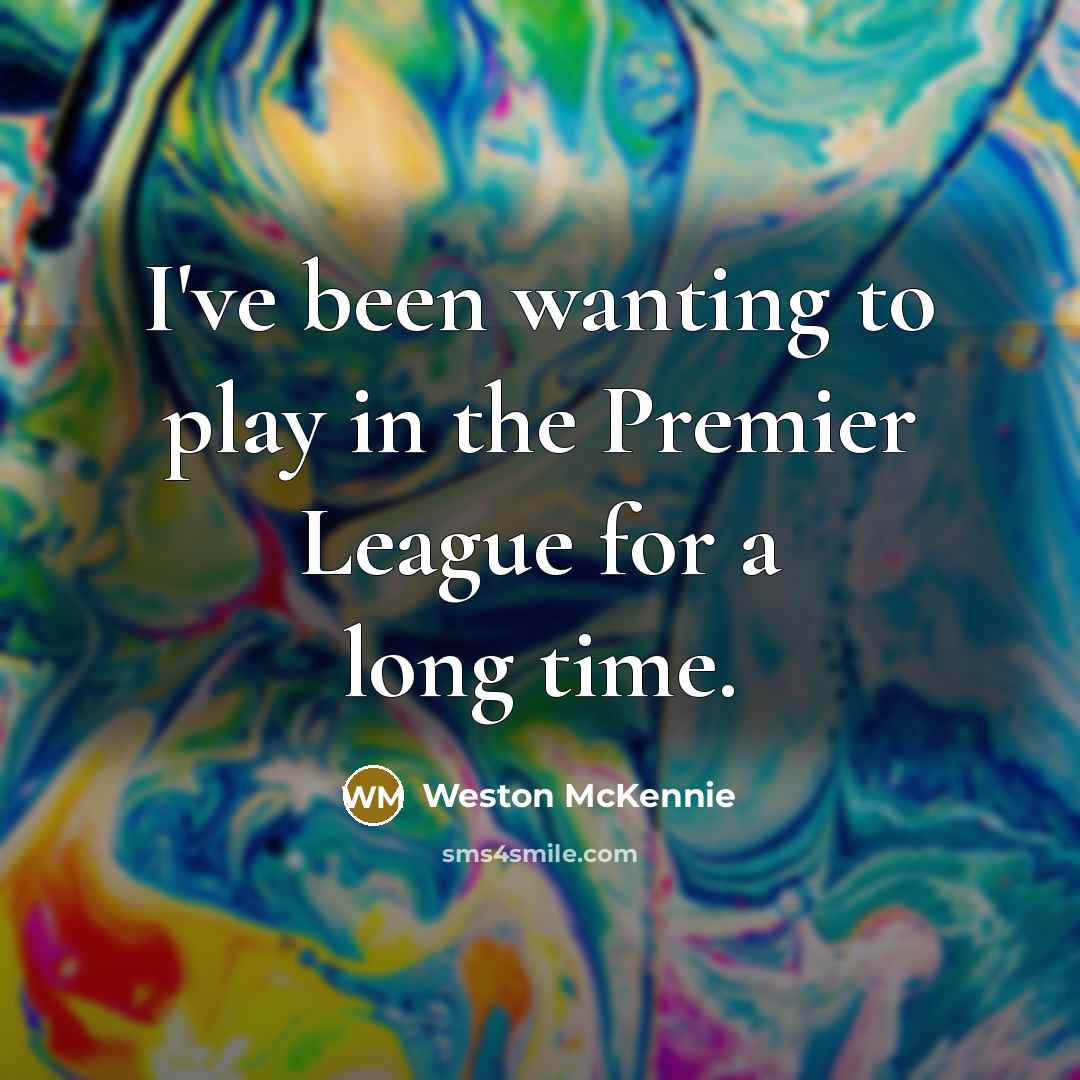 “I've been wanting to play in the Premier League for…” quote by Weston McKennie