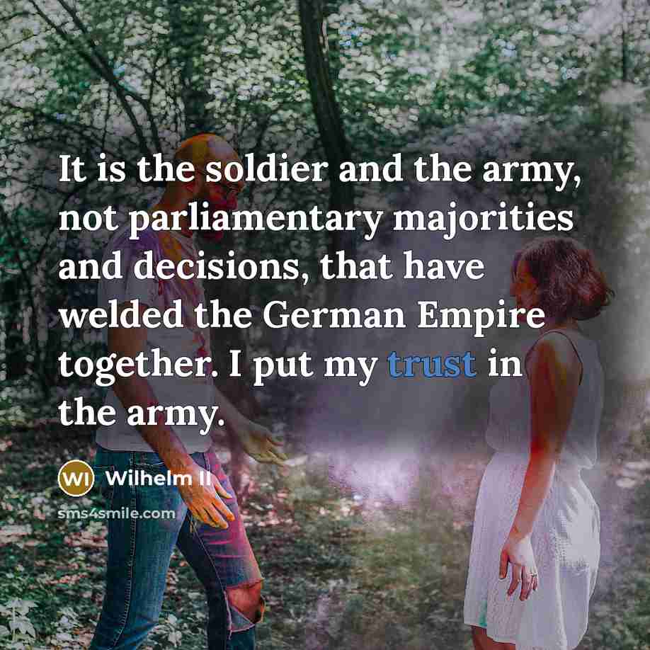 “It is the soldier and the army, not parliamentary majorities…” quote by Wilhelm II