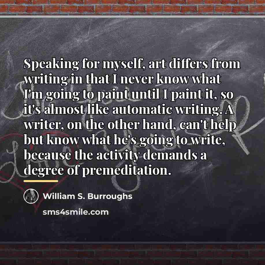 “Speaking for myself, art differs from writing in that I…” quote by William S. Burroughs