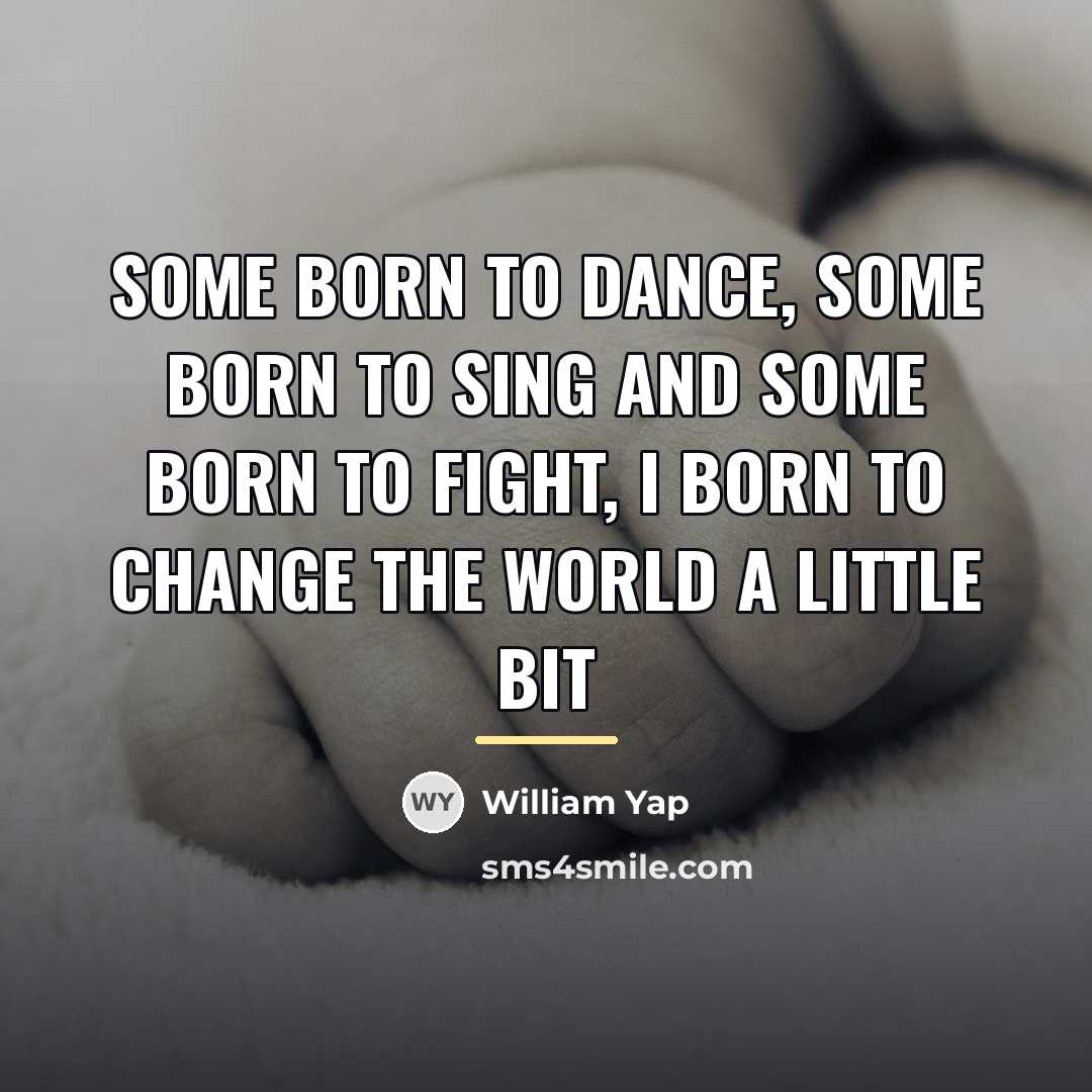“Some born to dance, some born to sing and some…” quote by William Yap