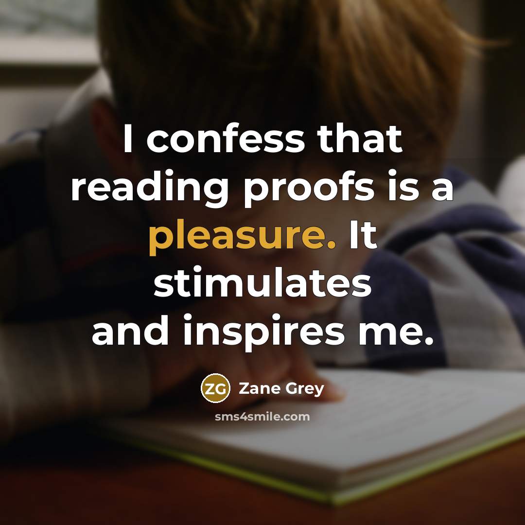 “I confess that reading proofs is a pleasure. It stimulates…” quote by Zane Grey