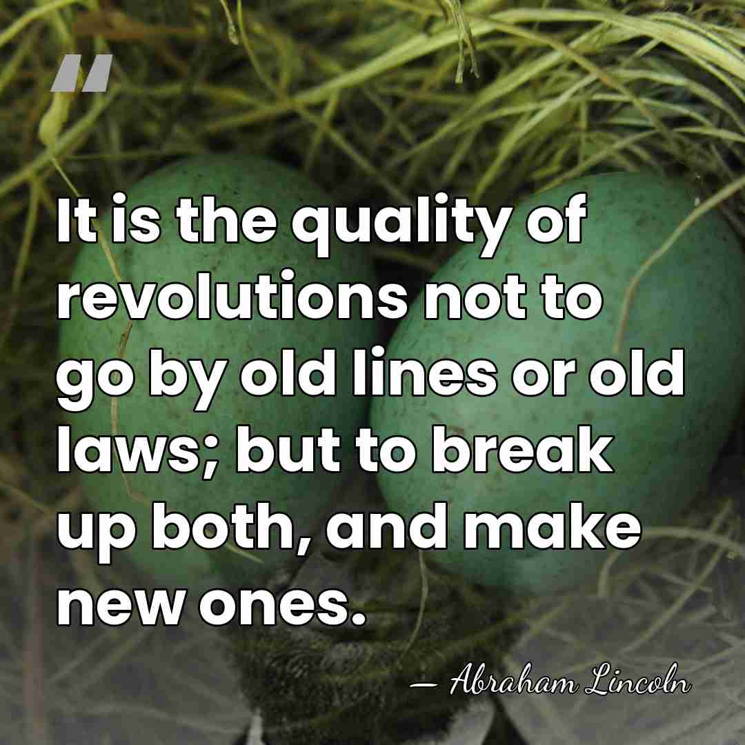 It is the quality of revolutions not to go by old lines&hellip; - Abraham Lincoln
