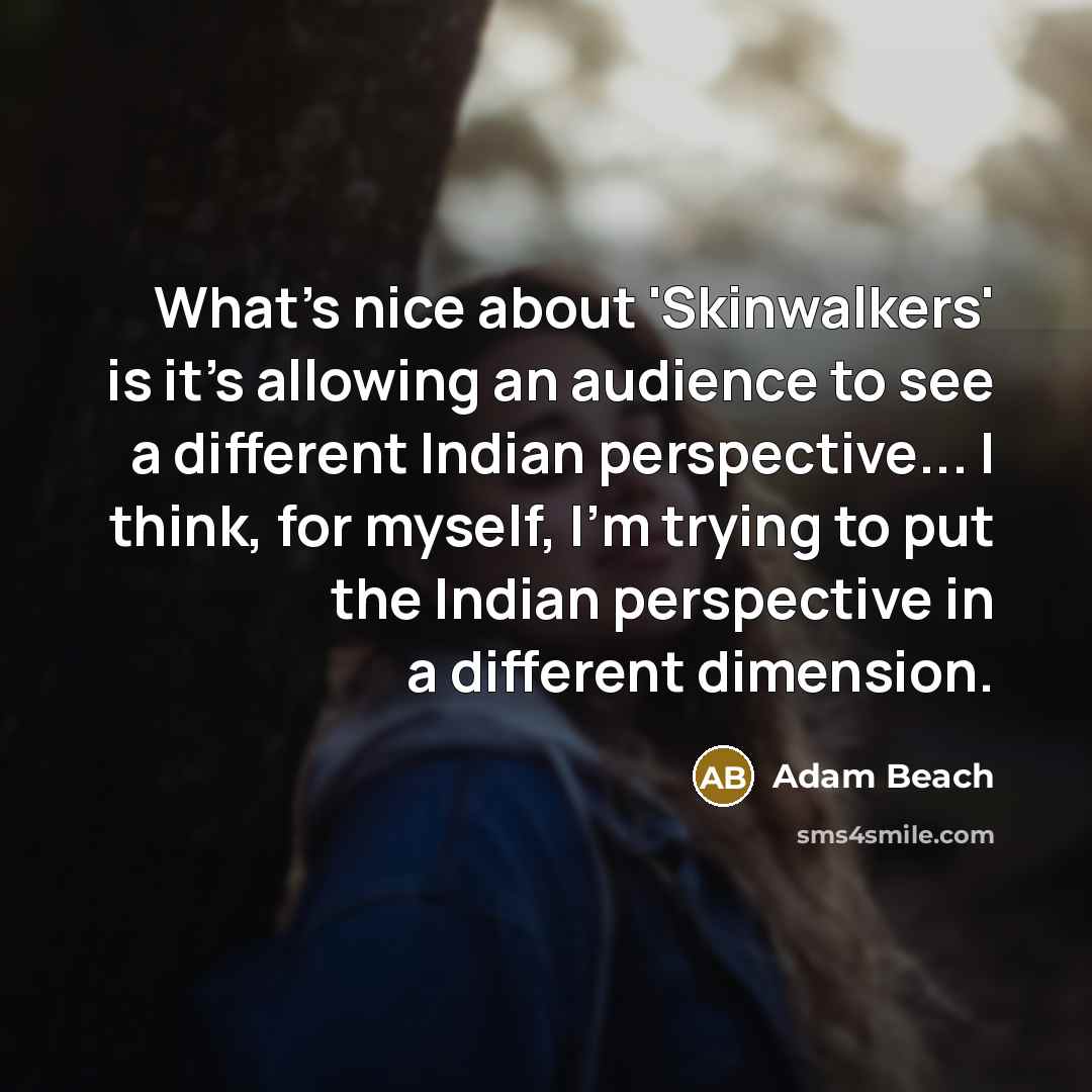 “What's nice about 'Skinwalkers' is it's allowing an audience to…” quote by Adam Beach