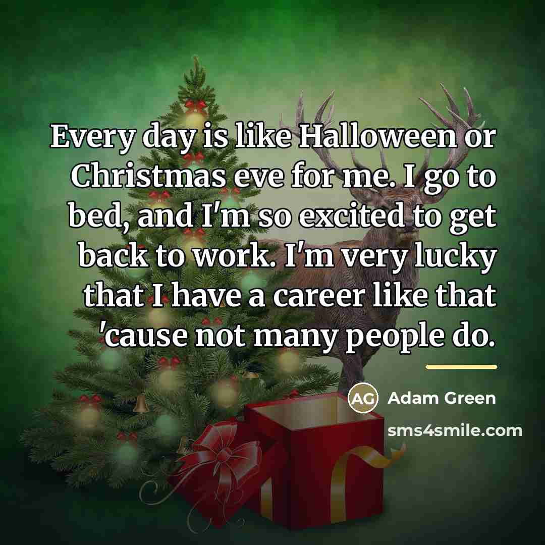 “Every day is like Halloween or Christmas eve for me.…” quote by Adam Green