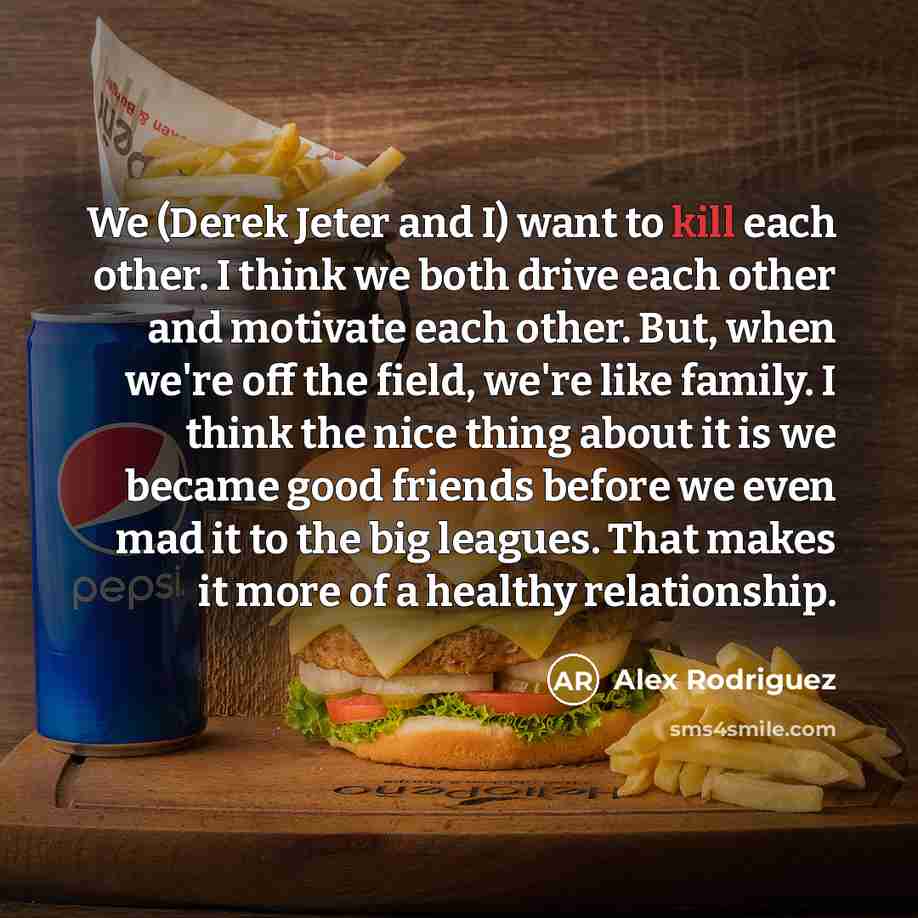 “We (Derek Jeter and I) want to kill each other.…” quote by Alex Rodriguez