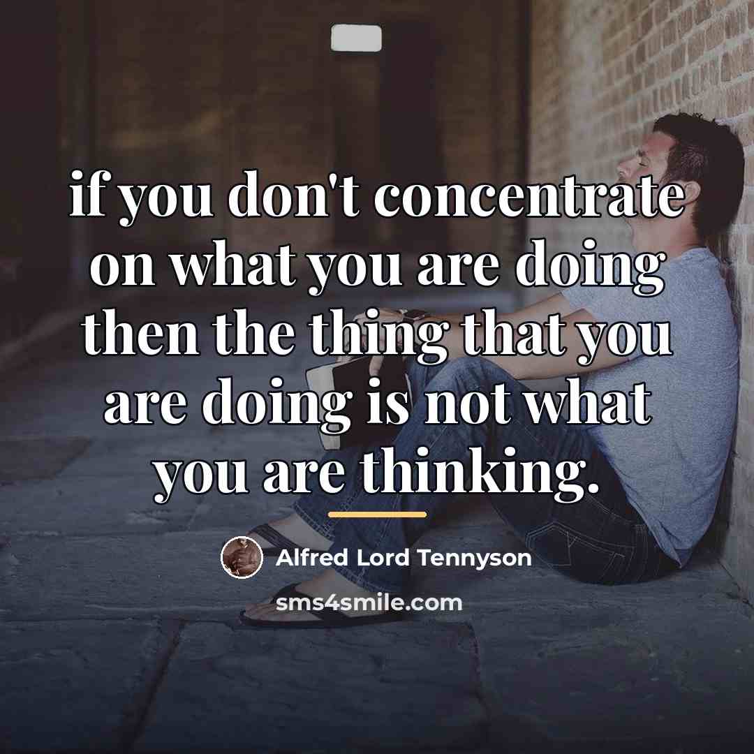 “if you don't concentrate on what you are doing then…” quote by Alfred Lord Tennyson