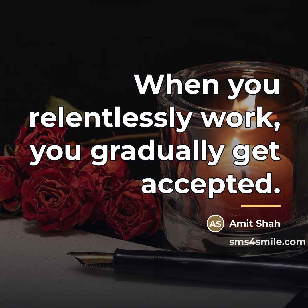 “When you relentlessly work, you gradually get accepted.…” quote by Amit Shah