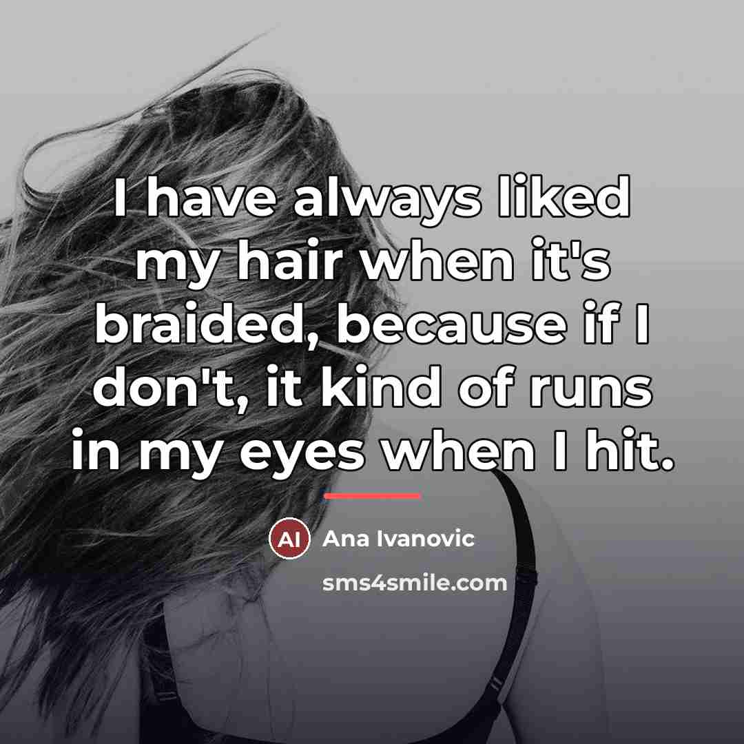 “I have always liked my hair when it's braided, because…” quote by Ana Ivanovic